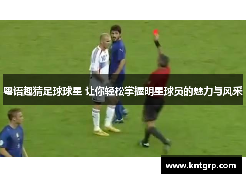 粤语趣猜足球球星 让你轻松掌握明星球员的魅力与风采
